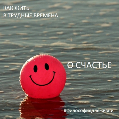 Как жить в трудные времена. О счастье. Лекция