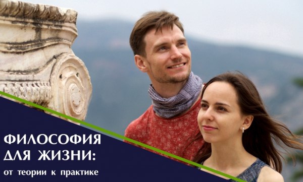 Курс лекций и практических занятий «Философия для жизни. От теории к практике» Курс лекций и практических занятий «Философия для жизни. От теории к практике»